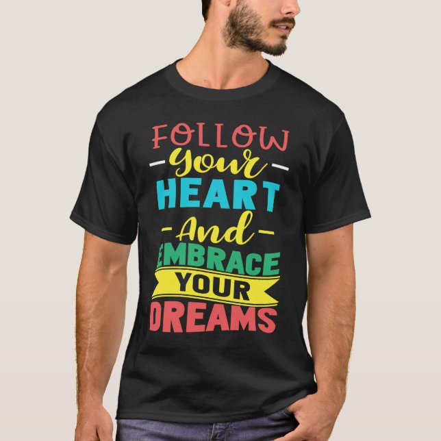 Follow Your Heart and Embrace Your Dreams Positive T-Shirt (Front)