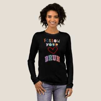 Follow your heart Bruh Tri-Blend Shirt