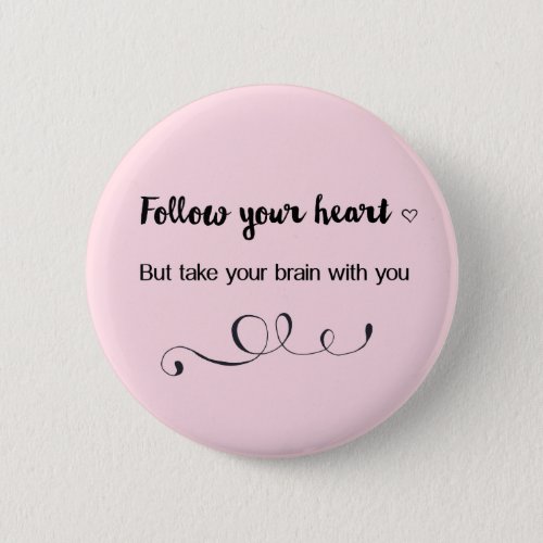 Follow Your Heart But Take Your Brain with You Button