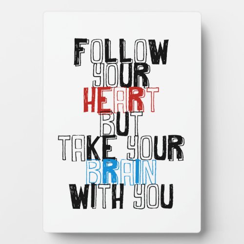 Follow Your heart but take your brain with you Plaque
