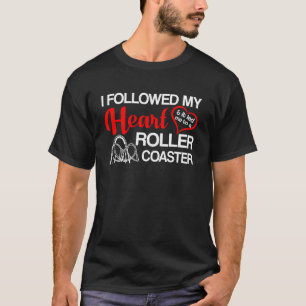 Followed Heart Led Me To Roller Coaster T-Shirt