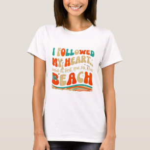 Followed my heart and it led me to the beach  T-Shirt