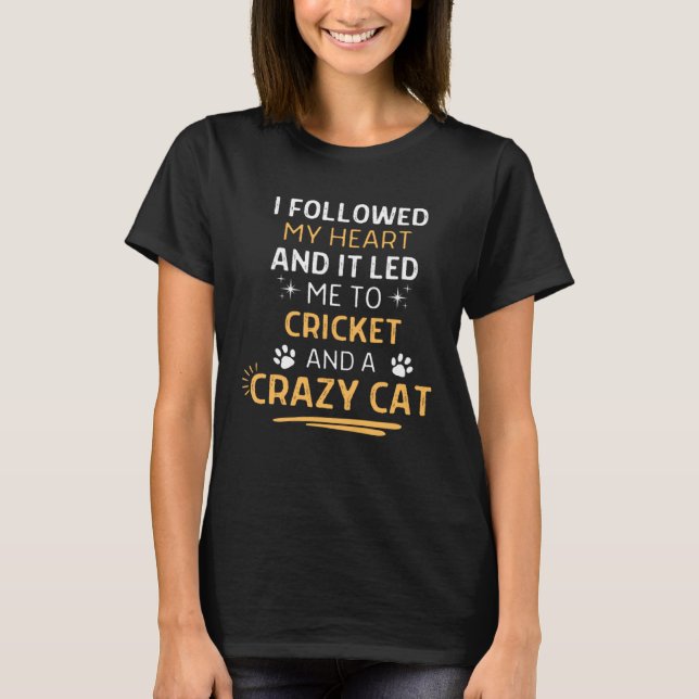 Followed My Heart It Led Me To Cricket And A Crazy T-Shirt (Front)