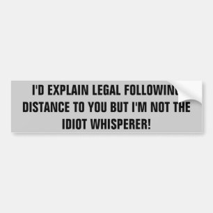 Following Distance / Idiot Whisperer Bumper Sticker