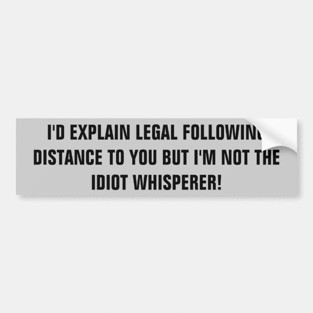 Following Distance / Idiot Whisperer Bumper Sticker (Front)