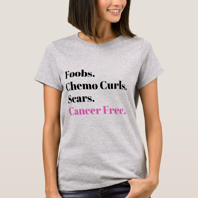 Foobs, Chemo Curls, Scars, Cancer Free T-Shirt (Front)