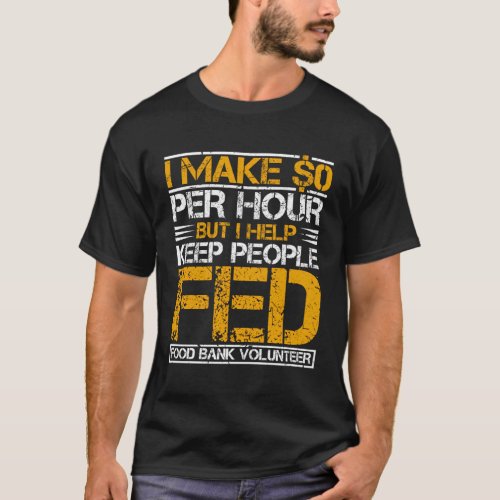 Food Bank Volunteer I Make 0 Per Hour Homeless She T_Shirt
