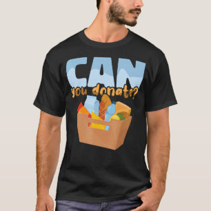 Food Bank Volunteers Can you donate Feeding others T-Shirt