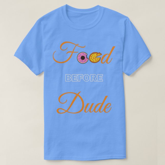 Food before Dude  T-Shirt (Design Front)