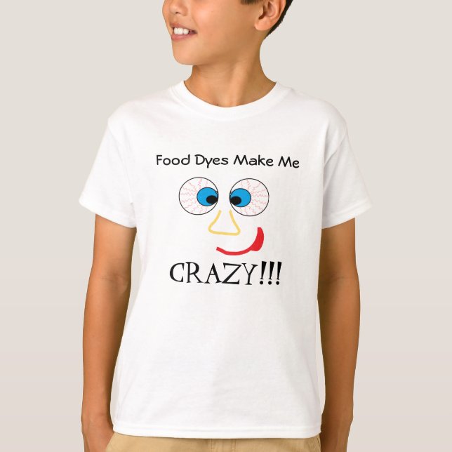Food Dyes Make Me CRAZY!!! T-Shirt (Front)