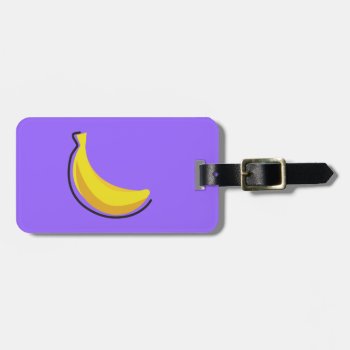 Food For Thought_totally Fruity_banana Luggage Tag by UCanSayThatAgain at Zazzle
