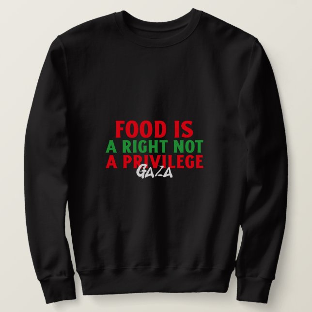 Food Is a right Not a privilage Gaza Starvation Sweatshirt (Design Front)