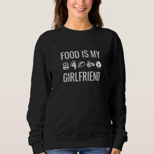 Food Is My Girlfriend Sweatshirt