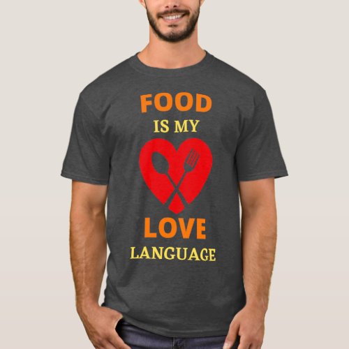 Food Is My Love Language Copy 7  T_Shirt