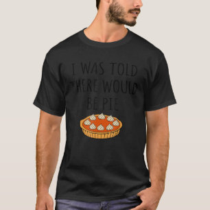 Food Joke 2022 I Was Told There Would Be Pie 1 T-Shirt