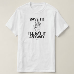 Food joke (Save it! I'll eat it anyway) T-Shirt