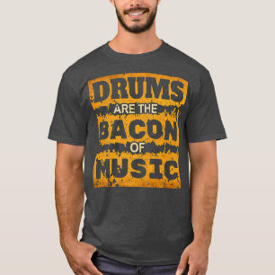 Food Lover Drummer Drums Are The Bacon Of Music  T-Shirt