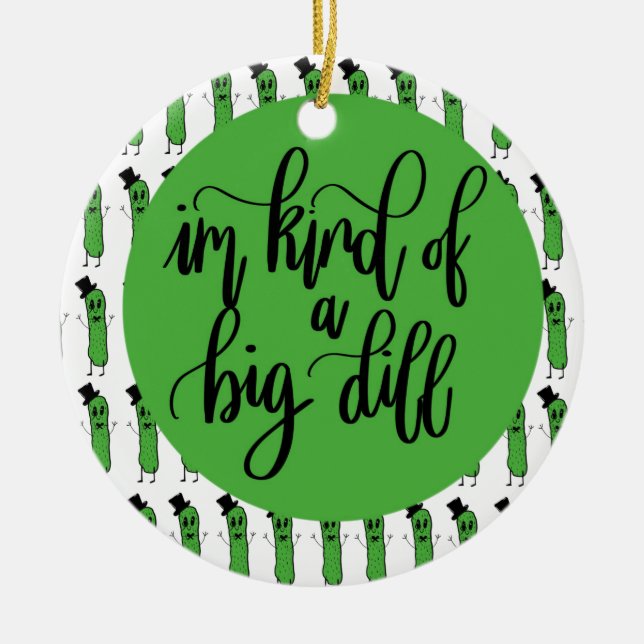 Food pun "IM KIND OF A BIG DILL" Ceramic Ornament (Front)