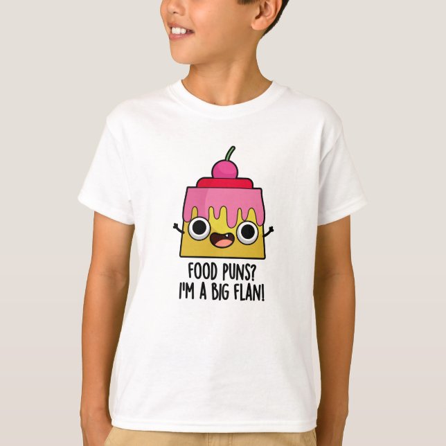 Food Puns - I'm A Big Flan Funny Dessert Pun  T-Shirt (Front)