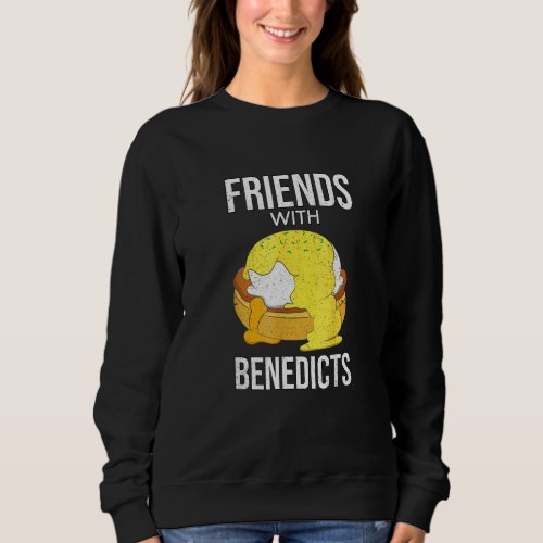 Food Text Quot Friends With Benedicts Quot Eggs Be Sweatshirt