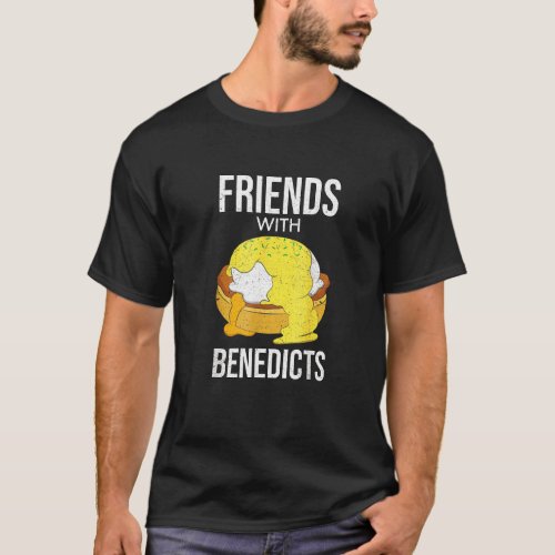 Food Text Quot Friends With Benedicts Quot Eggs Be T_Shirt