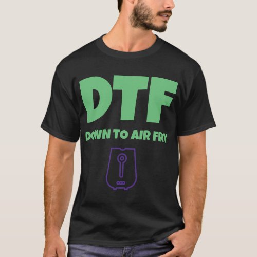 Foodies DTF Down to AirFry Funny Air Fryer T_Shirt