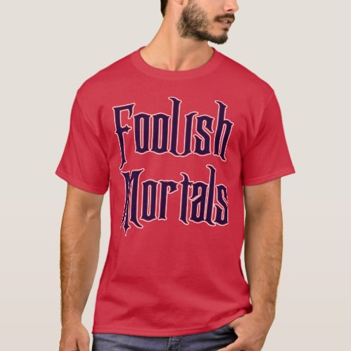 Foolish Mortals T_Shirt