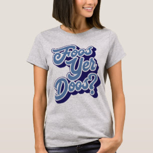 Foos Yer Doos? Doric Dialect Tee Shirt, Scottish