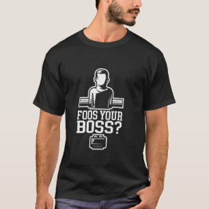Foos Your Boss Foosball Table Soccer T-Shirt