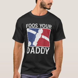 Foos Your Daddy Funny Foosball Dad Joke T-Shirt