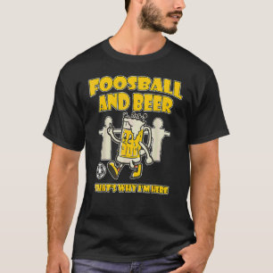 Foosball And Beer That`s Why I`m Here T-Shirt