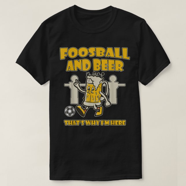 Foosball and Beer that`s why I`m here T Shirt (Design Front)