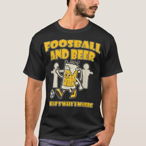 Foosball and Beer thats why Im here T Shirt