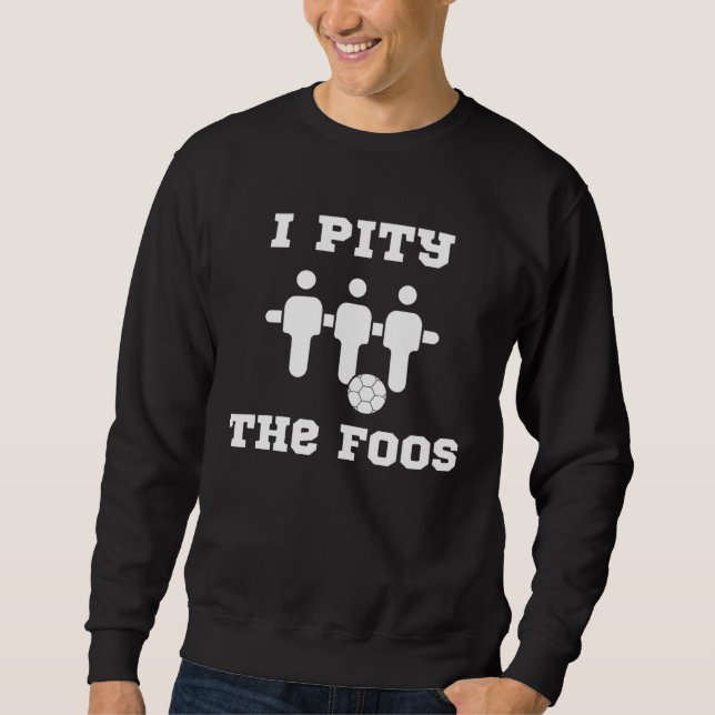 Foosball  I Pity the Foos Sweatshirt (Front)