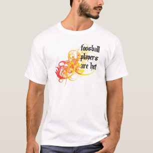Foosball Players Are Hot T-Shirt
