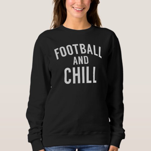 Football And Chill  Football Lover Sports Sweatshirt