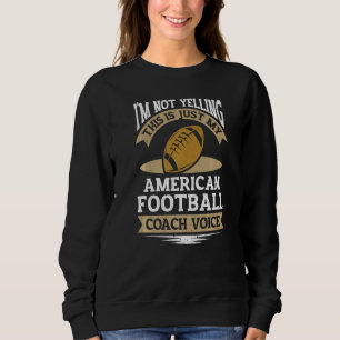 Football Assistant I'm Not Yelling Football Coach Sweatshirt
