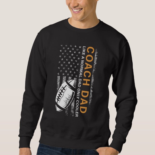Football Coach Dad Like A Normal Dad Only Cooler U Sweatshirt (Front)