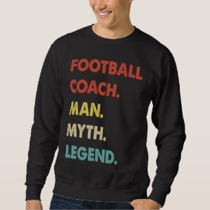 Football Coach Man Myth Legend  1 Sweatshirt