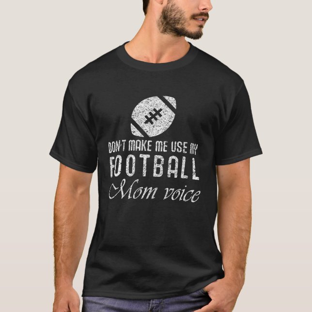 Football   Don't Make Me Use  Mom Voice T-Shirt (Front)
