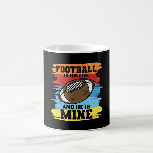 FOOTBALL IS HIS LIFE AND HE IS MINE FUNNY COFFEE MUG (Center)