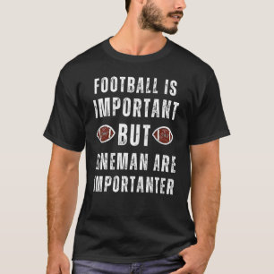 Football Is Important But Lineman Are Importanter  T-Shirt