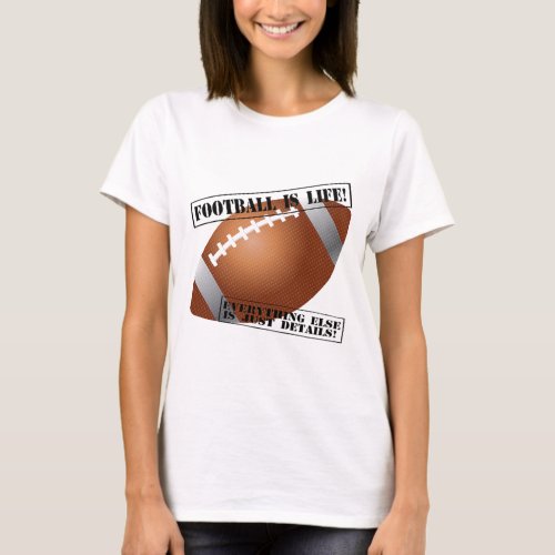Football is Life Everything Else is Just Details T_Shirt