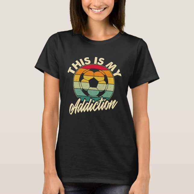 Football Is My Addiction Soccer Games T-Shirt (Front)