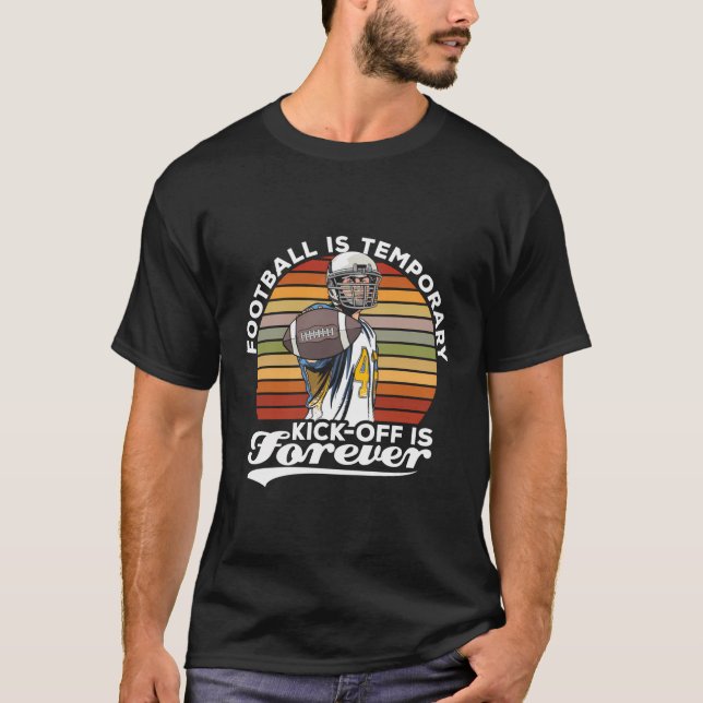 Football Is Temporary Kick-Off Sports American Foo T-Shirt (Front)