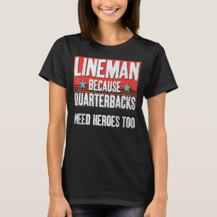 Football Lineman Because Quarterbacks Need Heroes  T-Shirt