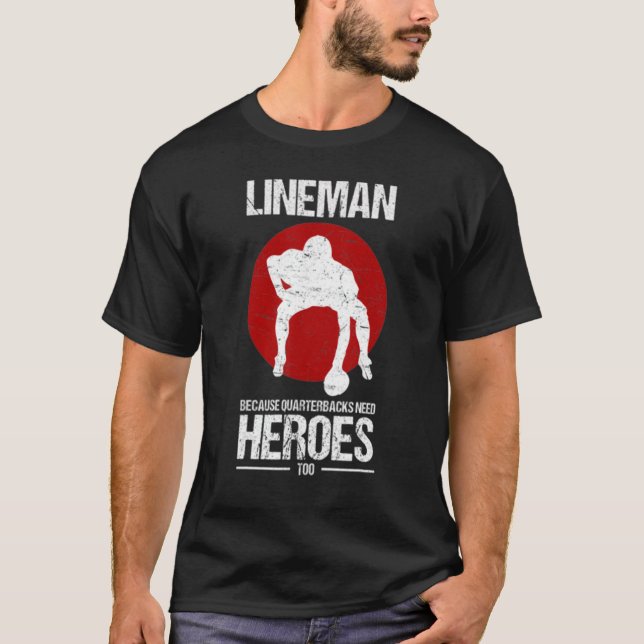 Football Lineman Because Quarterbacks Need Heroes T-Shirt (Front)