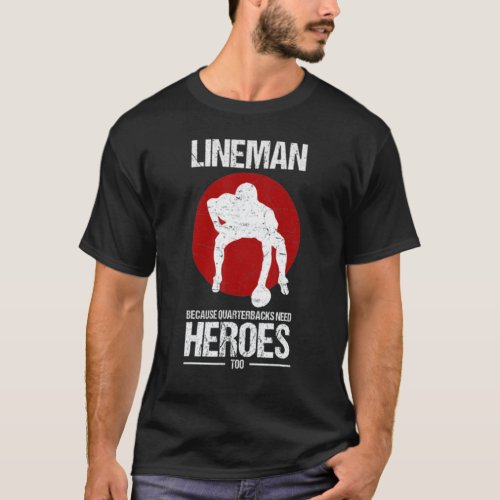 Football Lineman Because Quarterbacks Need Heroes T_Shirt