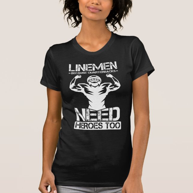 Football Lineman Because Quarterbacks Need Heros T-Shirt (Front)