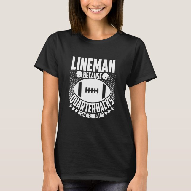 Football Linemen Lineman Because Quarterbacks Need T-Shirt (Front)